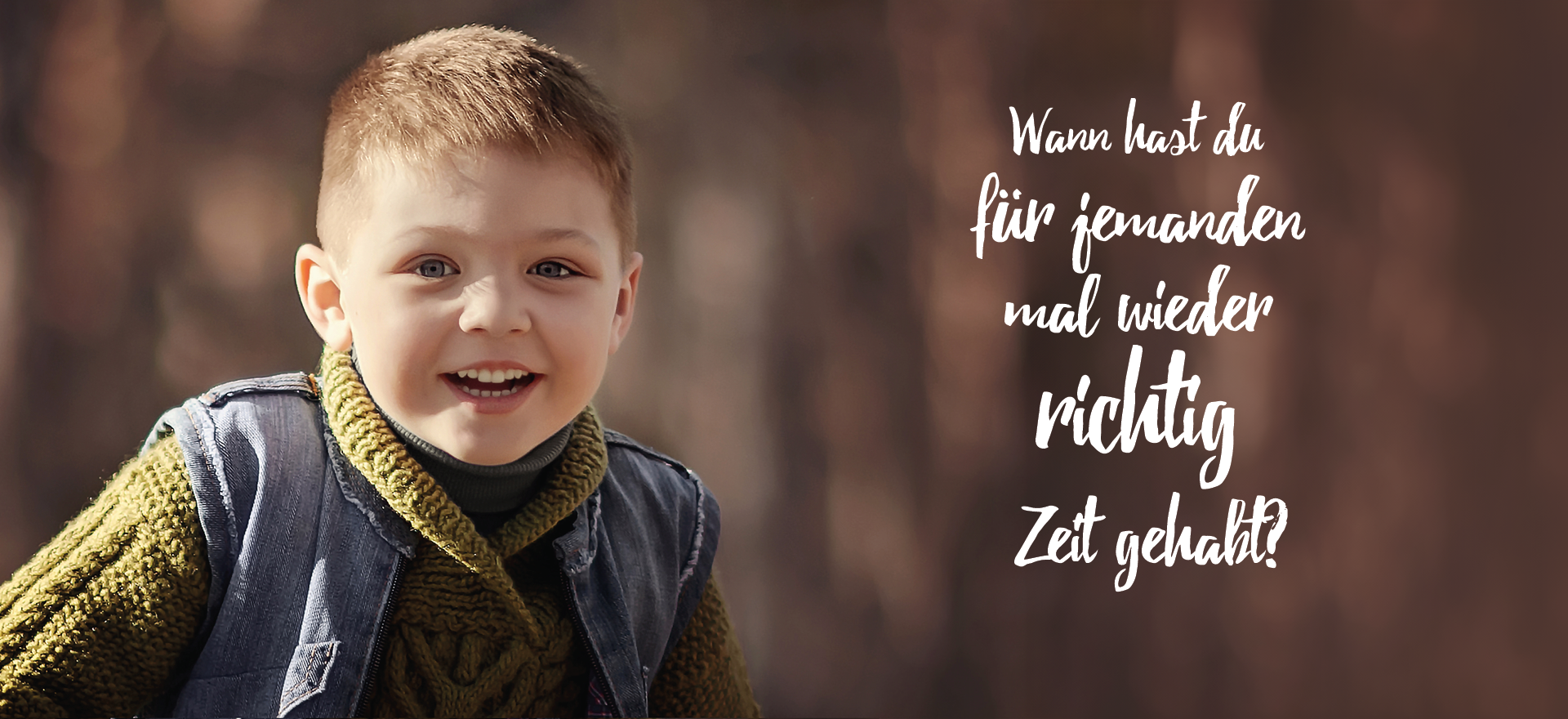 Kind und Slogan: Wann hast du für jemanden mal wieder richtig Zeit gehabt? Kind und Slogan: Wann hast du für jemanden mal wieder richtig Zeit gehabt?